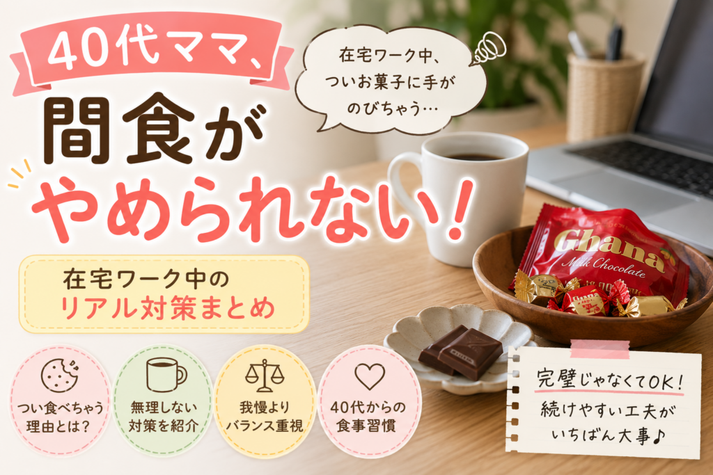 40代ママの間食がやめられない悩みをテーマに、在宅ワーク中のお菓子習慣や対策を紹介するアイキャッチ画像