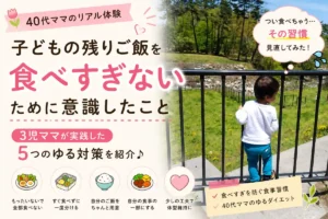 子どもの残りご飯を食べすぎないために意識したことを紹介する40代3児ママのリアル体験