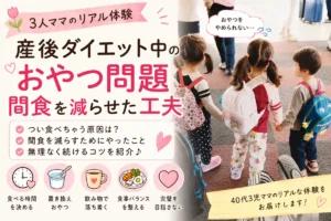 産後ダイエット中のおやつ問題と間食を減らす工夫を紹介する40代3児ママ体験アイキャッチ
